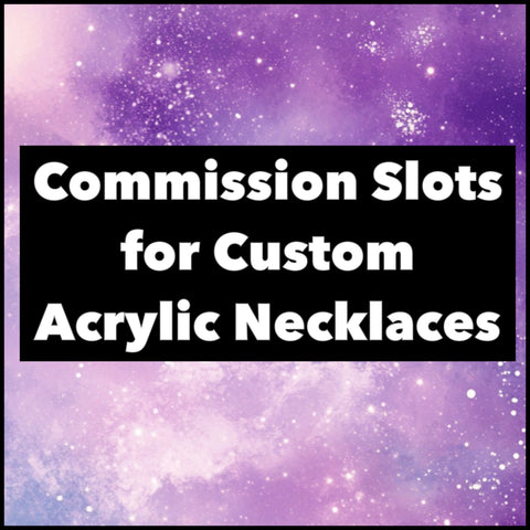 Commission Slots for Custom Acrylic Necklaces