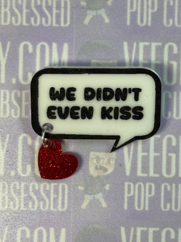 We didn’t even kiss Acrylic Quote pin with heart charm