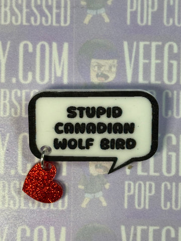 Stupid Canadian Wolf Bird Acrylic Quote pin with heart charm