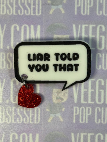 Liar Told You That Acrylic Quote pin with heart charm